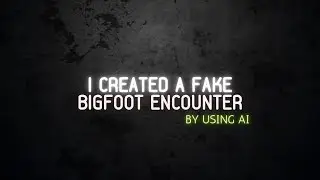 I Created A Fake Bigfoot Encounter Using AI.