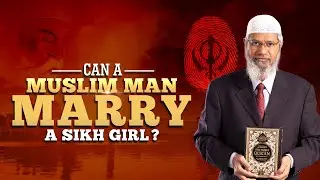 Can a Muslim Man Marry a Sikh Girl? - Dr Zakir Naik