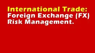 International Trade: Foreign Exchange (FX) Risk Management.