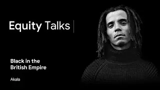 Akala | Race and Class in the Ruins of Empire | Equity Talks