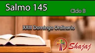 Salmo 145-Domingo 8 de Septiembre -Alaba, alma mía, al Señor.  - CicloB - SHAJAJ