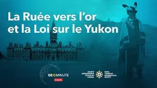 GéoMinute : La Ruée vers l’or et la Loi sur le Yukon