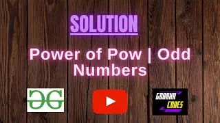 Power of Pow | Odd Numbers || @GeeksforGeeks  || Problem Solving || Solution || Gorakh Codes