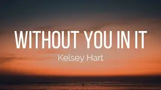 Kelsey Hart - Without You In It (Lyrics)