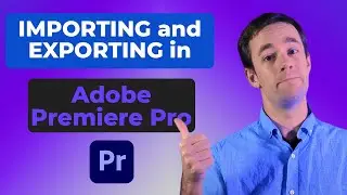 IMPORTING and EXPORTING Your Media in Adobe Premiere Pro