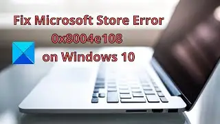 Fix Microsoft Store error 0x8004e108 on Windows 10