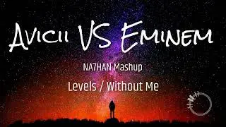 Avicii VS Eminem | Levels x Without Me (NA7HAN Mashup)