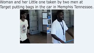 Woman and her Little one taken by two men at Target putting bags in the car in Memphis Tennessee.