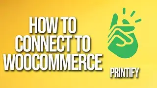 How To Connect Printify To WooCommerce Tutorial