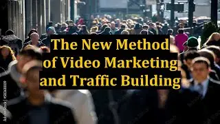 The New Method of Video Marketing and Traffic Building