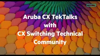 Aruba CX Enterprise Switching TekTalks