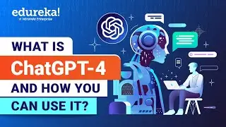 What is ChatGPT 4 and How You Can Use ChatGPT 4 | GPT-4 Unleashed | Edureka