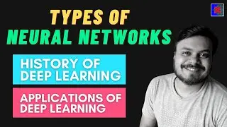 Types of Neural Networks | History of Deep Learning | Applications of Deep Learning