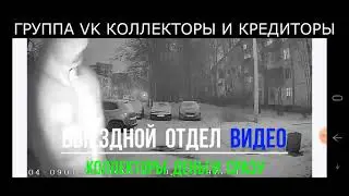 КОЛЛЕКТОРЫ МФО ВИДЕО - ВЫЕЗДНОЙ ОТДЕЛ...