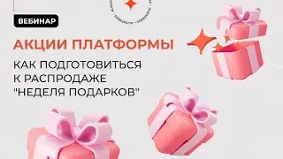 Акции платформы: как подготовиться к распродаже Неделя подарков