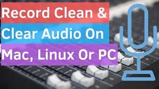 How to record clean and crisp audio on Mac or PC or even Linux