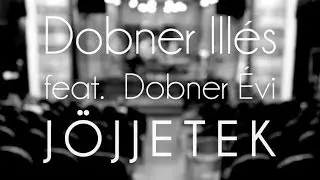 JÖJJETEK - DOBNER ILLÉS feat. DOBNER ÉVI