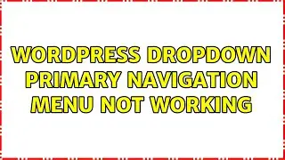 Wordpress: Dropdown primary navigation menu not working (2 Solutions!!)