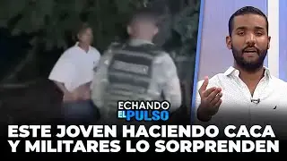 Este joven fue sorprendido haciendo Caca en un monte por militares | Echando El Pulso