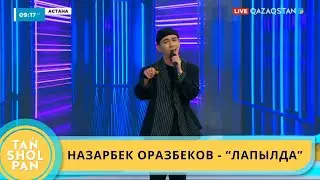 НАЗАРБЕК ОРАЗБЕКОВ - “ЛАПЫЛДА” ӘНІ