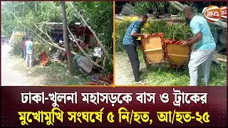 ঢাকা-খুলনা মহাসড়কে বাস ও ট্রাকের মুখোমুখি সংঘর্ষে ৫ নি/হত, আ/হত-২৫ | Gopalganj | Channel 24