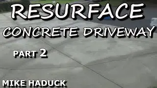 RESURFACE CONCRETE DRIVEWAY (PART 2) Mike Haduck