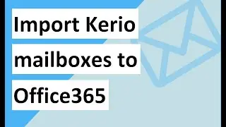 Import Kerio mailboxes to Office365 in Batch | Kerio connect to Office365