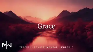 Grace - Instrumental Worship Music + Soaking Christian Music