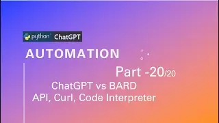 ChatGPT Python API, Curl | using GPT Prompts, Code, Interpreter and ChatGPT vs BARD