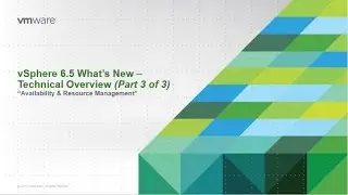 Technical 301 - Whats New in vSphere 6 5 Overview (Part 3 of 3)