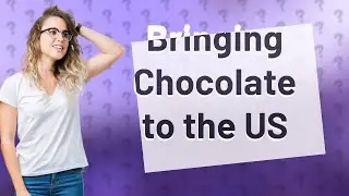 Can I bring chocolate into the US?