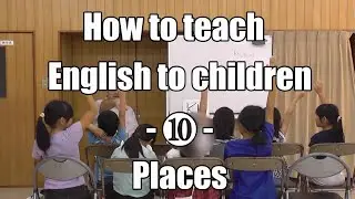 How to teach English to Children - ⑩ - (Places) Teaching English as a Foreign Language (EFL Teaching