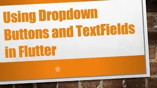 Using Dropdown Buttons and TextFields in Flutter