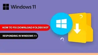 How to Fix Download Folder Not Responding in Windows 11 | Download Folder Not Responding | Windows