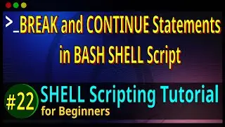 22 | Use of BREAK and CONTINUE Statements within LOOP in BASH SHELL Script