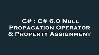 C# : C# 6.0 Null Propagation Operator & Property Assignment