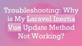 Troubleshooting: Why is My Laravel Inertia Vue Update Method Not Working?