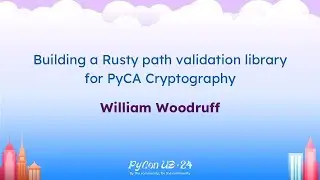 Talks - William Woodruff: Building a Rusty path validation library for PyCA Cryptography