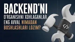 Backend'ni o'rganishni xohlaganlar eng avval nimadan boshlashlari lozim?