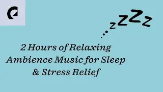 2 Hours of Relaxing Ambience Music For Sleep & Stress Relief