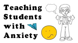 Students with Anxiety: Teaching Strategies, Modifications & More