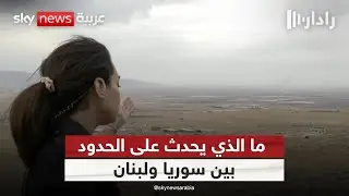 اشتباكات حدودية تهدد الاستقرار بين سوريا ولبنان.. كاميرا سكاي نيوز عربية ترصد ما يحدث | #رادار