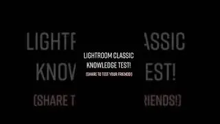 How Well Do You Know Lightroom? 
