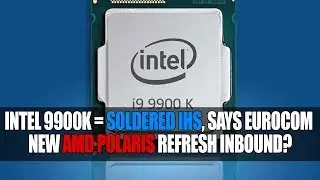 Intel 9900K = Soldered Confirms Eurocom | New AMD Polaris GPU Inbound ?