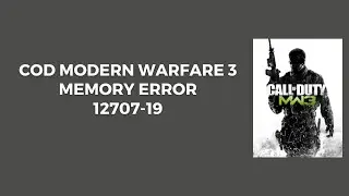 How To Resolve COD Modern Warfare 3 (MW3): Memory Error 12707-19?