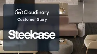 Steelcase Delivers a Faster, More Efficient Digital Experience with Cloudinary