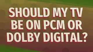 Should my TV be on PCM or Dolby Digital?