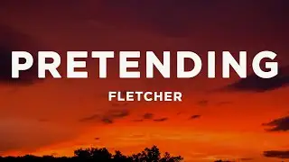 FLETCHER - Pretending (Lyrics)