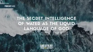The Secret Intelligence of Water as The Liquid Language of God w/ Veda Austin 