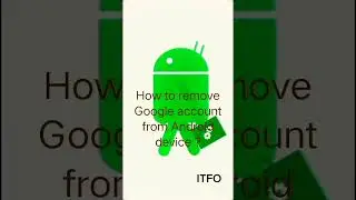 How to Remove Your Google Account from Your Android Device - Step-by-Step Tutorial | ITFO